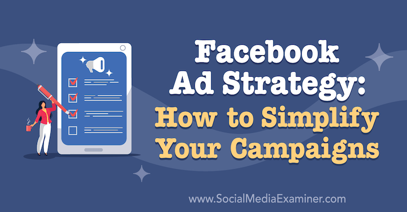Facebook Ad Strategy: How to Simplify Your Campaigns