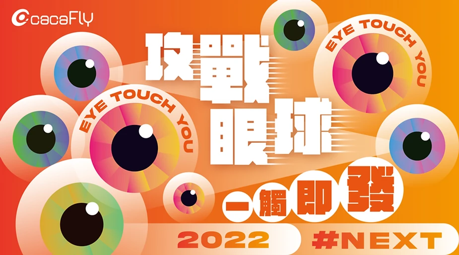 【2022 cacaFly #NEXT 】攻戰眼球，一觸即發 Eye touch you