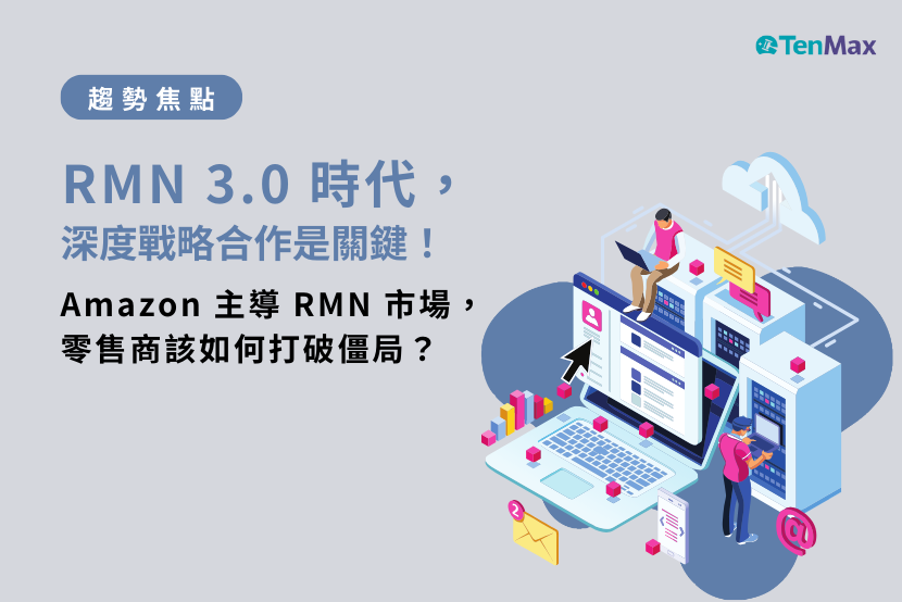 【TenMax】RMN 3.0 時代，深度戰略合作是關鍵！ Amazon 主導 RMN 市場，零售商該如何打破僵局？