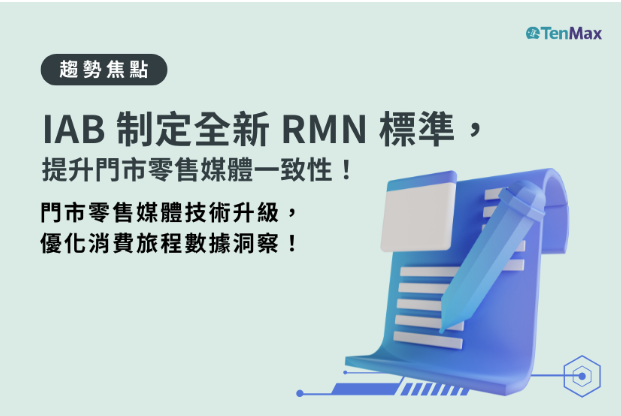 【TenMax】IAB 制定全新 RMN 標準，提升門市零售媒體一致性！門市零售媒體技術升級，優化消費旅程數據洞察！