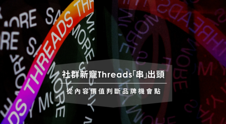 【凱絡週報】社群新寵Threads「串」出頭，從內容價值判斷品牌機會點