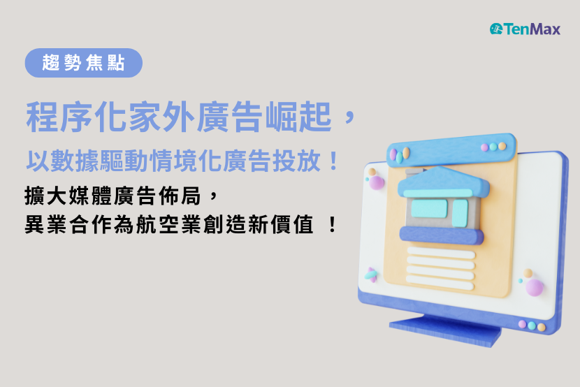 【TenMax】程序化家外廣告崛起，以數據驅動情境化廣告投放！擴大媒體廣告佈局，異業合作為航空業創造新價值！