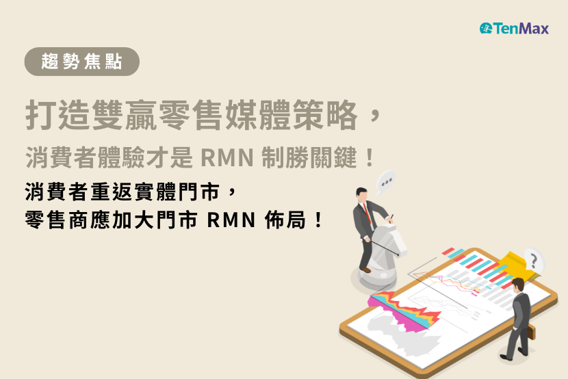 【TenMax】打造雙贏零售媒體策略，消費者體驗才是 RMN 制勝關鍵！消費者重返實體門市，零售商應加大門市 RMN 佈局！