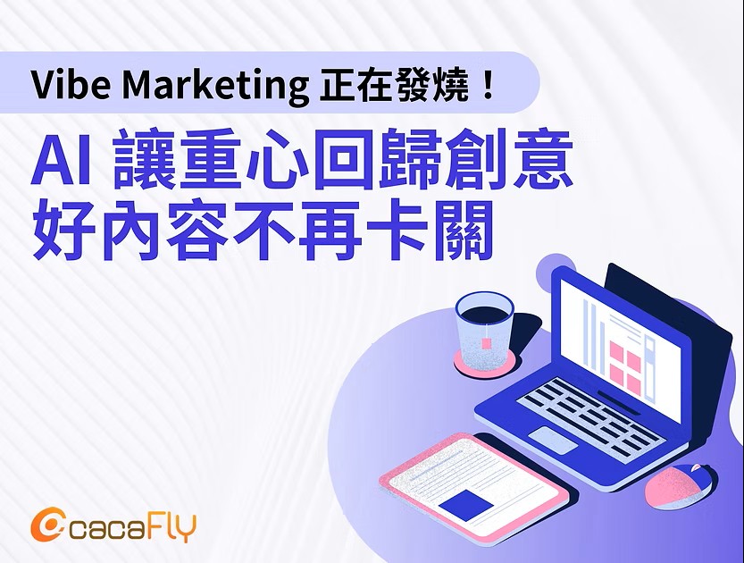 【cacaFly】Vibe Marketing 正在發燒：AI 讓重心回歸創意，好內容不再卡關