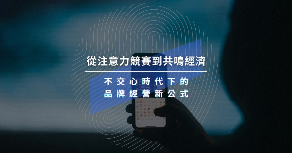 【凱絡媒體】從注意力競賽到共鳴經濟：不交心時代下的品牌經營新公式