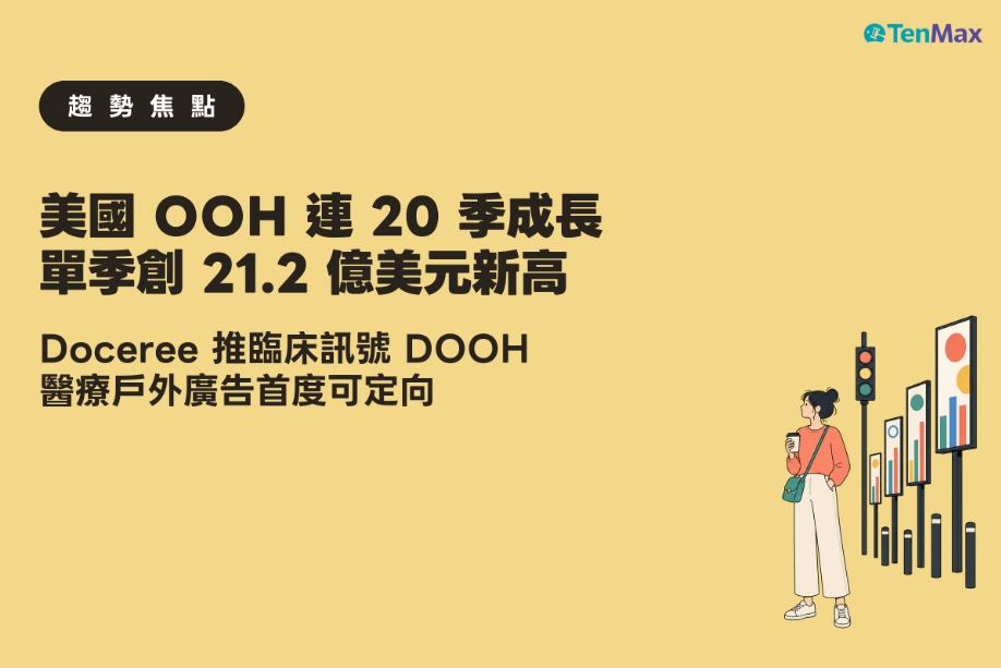 【TenMax】美國 OOH 連 20 季成長，單季創 21.2 億美元新高！Doceree 推臨床訊號 DOOH，醫療戶外廣告首度可定向！
